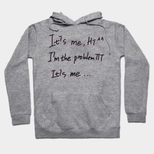 It's Me Hi I'm The Problem It's Me Hoodie